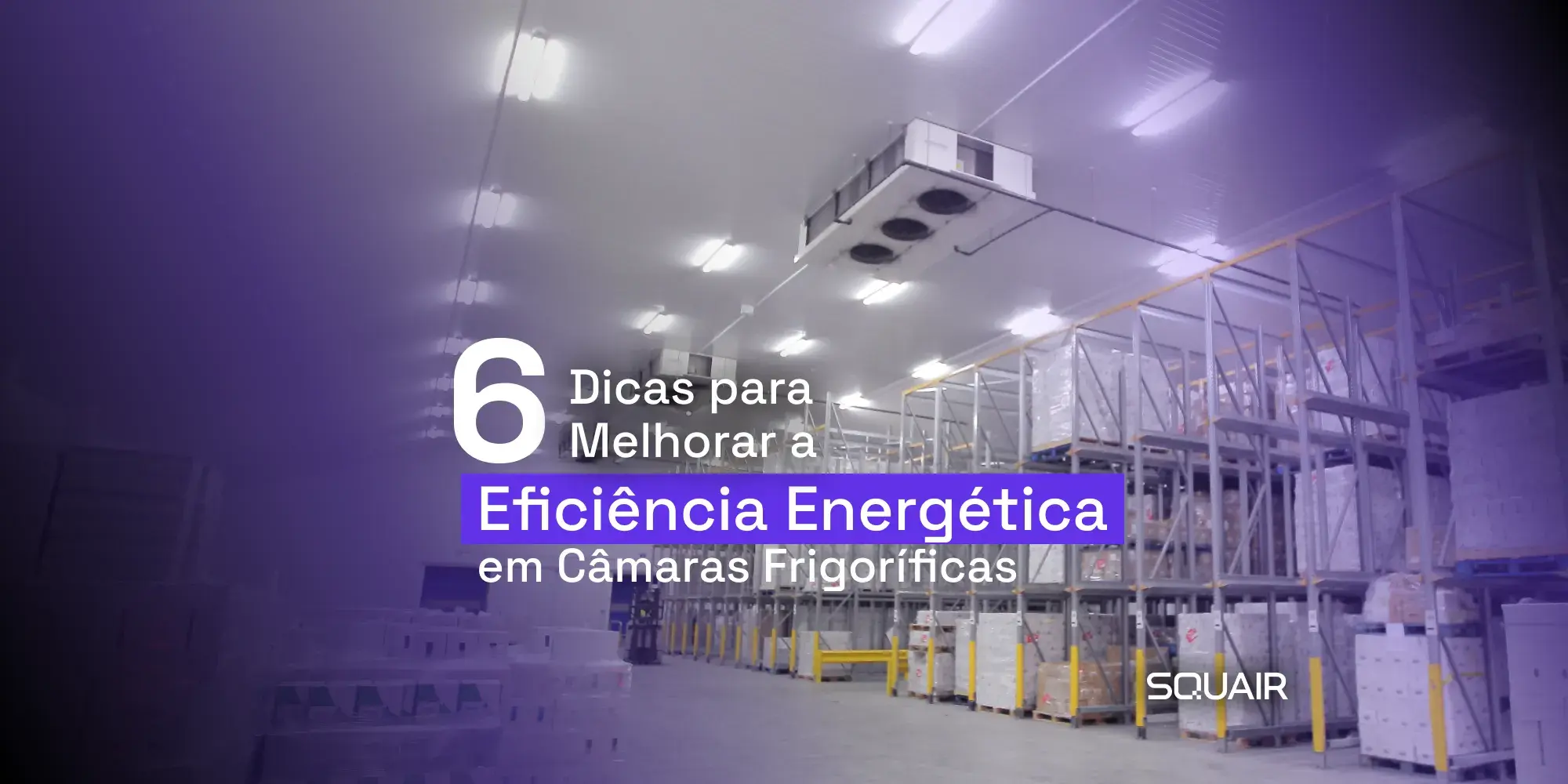 6 Dicas para Melhorar a Eficiência Energética em Câmaras Frigoríficas