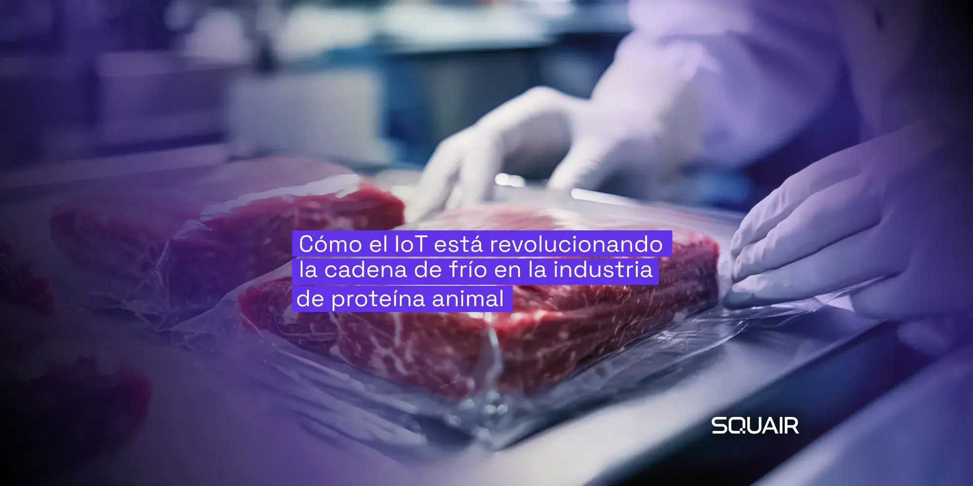 IoT está Revolucionando la Cadena de Frío en la Industria de Proteína Animal